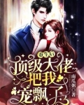 重生后,顶级大佬把我宠飘了