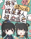 惊!将军读心后咸鱼美人被迫盛宠